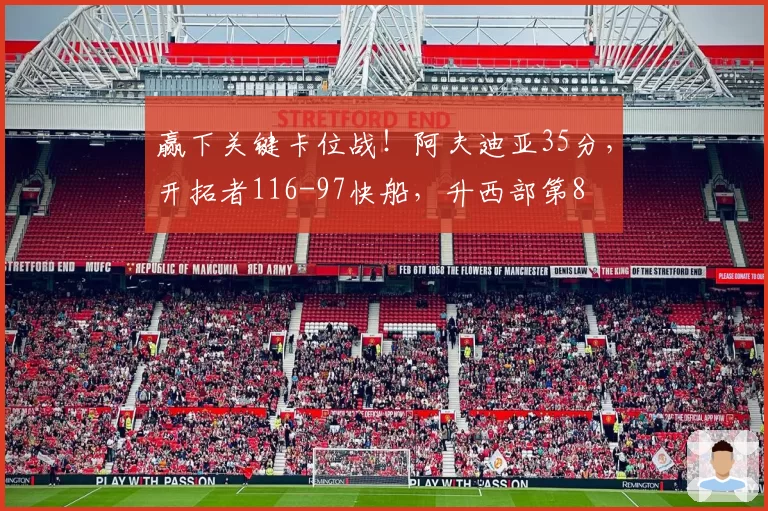 赢下关键卡位战!阿夫迪亚35分,开拓者116-97快船,升西部第8