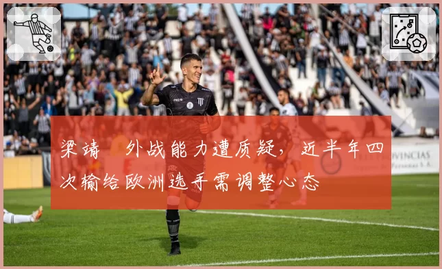 梁靖崑外战能力遭质疑，近半年四次输给欧洲选手需调整心态