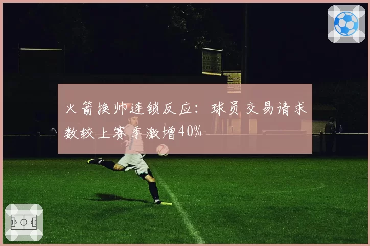 火箭换帅连锁反应:球员交易请求数较上赛季激增40%